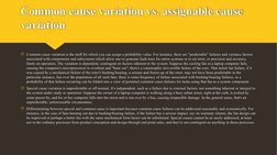 Common cause variation vs. assignable cause 
variation
Common cause variation is the stuff for which you can assign a probab