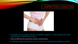 ASPECTOS CLINICOS
• La triada clínica clásica (dolor + sangrado vaginal + masa anexial) solo esta 
presente en el 45 % de los