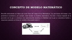 CONCEPTO DE MODELO MATEMÁTICO
Describe teóricamente un objeto que existe fuera del campo de las Matemáticas. Las previsiones