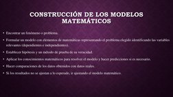 CONSTRUCCIÓN DE LOS MODELOS 
MATEMÁTICOS
• Encontrar un fenómeno o problema.
• Formular un modelo con elementos de matemática