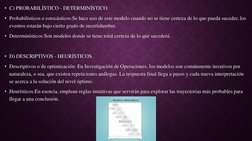 • C) PROBABILÍSTICO - DETERMINÍSTICO.
• Probabilísticos o estocásticos:Se hace uso de este modelo cuando no se tiene certeza