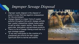 Improper Sewage Disposal
●
Improper waste disposal is the disposal of 
waste in a way that has negative consequences 
for the