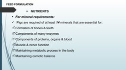 FEED FORMULATION
NUTRIENTS
For mineral requirements:
Pigs are required of at least 14 minerals that are essential for:
-Fo