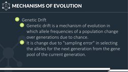 MECHANISMS OF EVOLUTION
Genetic Drift
Genetic drift is a mechanism of evolution in 
which allele frequencies of a population