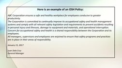 Here is an example of an OSH Policy: 
ABC Corporation ensures a safe and healthy workplace for employees conducive to greater