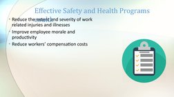 Effective Safety and Health Programs 
could:
• Reduce the extent and severity of work 
related injuries and illnesses 
• Impr