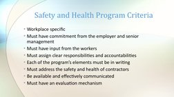 Safety and Health Program Criteria
• Workplace specific 
• Must have commitment from the employer and senior 
management 
• M