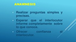 ANAMNESIS
•
Realizar preguntas simples y
precisas.
•
Esperar
que
el
interlocutor
informe completamente sobre
lo que conoce.
•