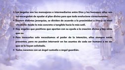 Los ángeles son los mensajeros e intermediarios entre Dios y los humanos, ellos son
los encargados de ayudar al plan divino