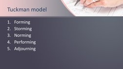 Tuckman model 
1. Forming
2. Storming
3. Norming
4. Performing
5. Adjourning
