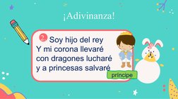       Soy hijo del rey
Y mi corona llevaré
con dragones lucharé
y a princesas salvaré
 
¡Adivinanza!
2.
príncipe
