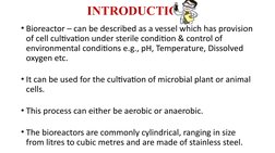 INTRODUCTION
• Bioreactor – can be described as a vessel which has provision 
of cell cultivation under sterile condition & c