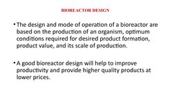 BIOREACTOR DESIGN
•The design and mode of operation of a bioreactor are 
based on the production of an organism, optimum 
con
