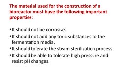 The material used for the construction of a 
bioreactor must have the following important 
properties:
•It should not be corr