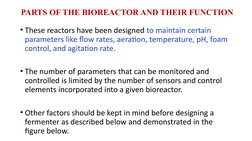 PARTS OF THE BIOREACTOR AND THEIR FUNCTION
• These reactors have been designed to maintain certain 
parameters like flow rate