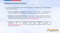 Progresión en la Carrera Docente
• Los docentes progresan en la Carrera Docente de acuerdo a una combinatoria
entre tres elem