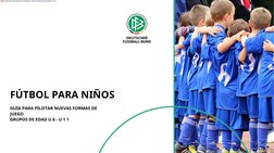 FÚTBOL PARA NIÑOS
GUÍA PARA PILOTAR NUEVAS FORMAS DE 
JUEGO
GRUPOS DE EDAD U 6 - U 1 1
Traducido del alemán al español - www.