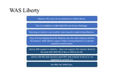 WAS Liberty
Maximo 761 now can be deployed on WAS Liberty. 
This is in addition to IBM WAS ND and Oracle Weblogic. 
Running o
