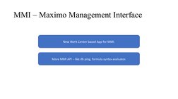 MMI – Maximo Management Interface
New Work Center based App for MMI.
More MMI API – like db ping, formula syntax evaluator.

