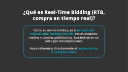 ¿Qué es Real-Time Bidding (RTB,
compra en tiempo real)?
Como su nombre indica, es el proceso de 
subasta que realizan los DSP