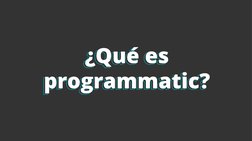 ¿Qué es
programmatic?
