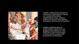 • GREEK LITERATURE  (https://www.worldhistory.org/Greek_Literature/)REFERS TO  
WRITINGS COMPOSED IN AREAS 
OF  GREEK INFLUEN