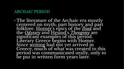 ARCHAIC PERIOD
• The literature of the Archaic era mostly 
centered on myth; part history and part 
folklore. Homer's epics o