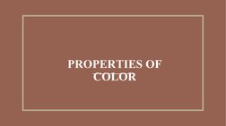 PROPERTIES OF 
COLOR
