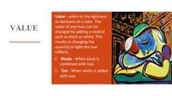 Value - refers to the lightness 
or darkness of a color. The 
value of any hues can be 
changed by adding a neutral 
such as