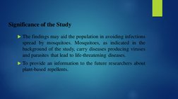 Significance of the Study
The findings may aid the population in avoiding infections
spread by mosquitoes. Mosquitoes, as in