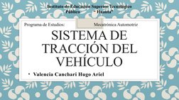 SISTEMA DE 
TRACCIÓN DEL 
VEHÍCULO
• Valencia Canchari Hugo Ariel
Instituto de Educación Superior Tecnológico 
Público