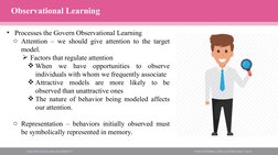 • Processes the Govern Observational Learning
o Attention – we should give attention to the target 
model.
Factors that regu