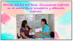 Manejo del kit del buen crecimiento infantil 
en el marco de la consejería y atención 
infantil .
