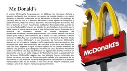 El primer McDonald’s fue inaugurado en 1940 por los hermanos Richard y 
Maurice McDonald dos hermanos, un puesto de comida rá