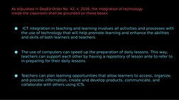 As stipulated in DepEd Order No. 42, s. 2016, the integration of technology 
inside the classroom shall be grounded on these