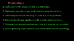 Disadvantages
:
1. Technology in the classroom can e a distraction.
2. Technology can disconnect students from social interac