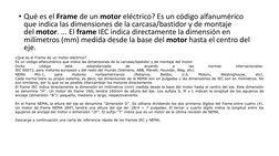 • Qué es el Frame de un motor eléctrico? Es un código alfanumérico 
que indica las dimensiones de la carcasa/bastidor y de mo