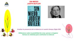 SIN MIEDO
JUDITH BUTLER
Analizar la presencia de la violencia en nuestro tiempo (Siglo XXI) 
Reflexionar sobre la posibilidad