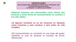 «Algunos humanos son reconocidos como menos que 
humanos y dicha forma de reconocimiento no conduce a 
una vida viable» 
«El