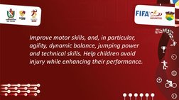 Improve motor skills, and, in particular, 
agility, dynamic balance, jumping power 
and technical skills. Help children avoid