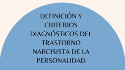 DEFINICIÓN Y
CRITERIOS
DIAGNÓSTICOS DEL
TRASTORNO
NARCISISTA DE LA
PERSONALIDAD

