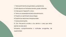 1. Tiene sentimientos de grandeza y prepotencia.
2. Está absorto en fantasías de éxito, poder, brillantez.
3. Cree que es “es