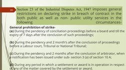 General prohibition of strike-
(a) During the pendency of conciliation proceedings before a board and till the 
expiry of 7 d
