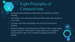 Eight Principles of 
Connectivism
5. Nurturing and maintaining connections are needed for continual 
learning.
6. The ability