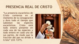 PRESENCIA REAL DE CRISTO
“La presencia eucarística de 
Cristo 
comienza 
en 
el 
momento de la consagración 
y dura todo el t