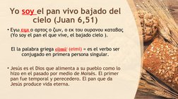 Yo soy el pan vivo bajado del 
cielo (Juan 6,51)
• Εγω ειμι ο αρτος ο ζων, ο εκ του ουρανου καταβας 
(Yo soy el pan el que vi