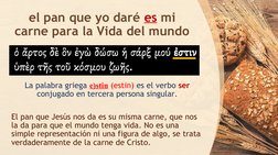 el pan que yo daré es mi 
carne para la Vida del mundo
La palabra griega e)stin (estin) es el verbo ser 
conjugado en tercera