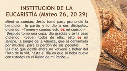 INSTITUCIÓN DE LA 
EUCARISTÍA (Mateo 26, 20 29)
Mientras comían, Jesús tomó pan, pronunció la 
bendición, lo partió y lo dio