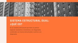 SISTEMA ESTRUCTURAL DUAL:
¿QUÉ ES?
Es un sistema estructural que tiene un pórtico
espacial resistente a momentos y sin diagon