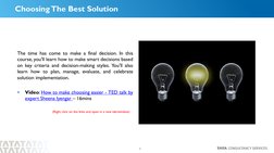 1
Choosing The Best Solution
The time has come to make a final decision. In this
course, you'll learn how to make smart decis